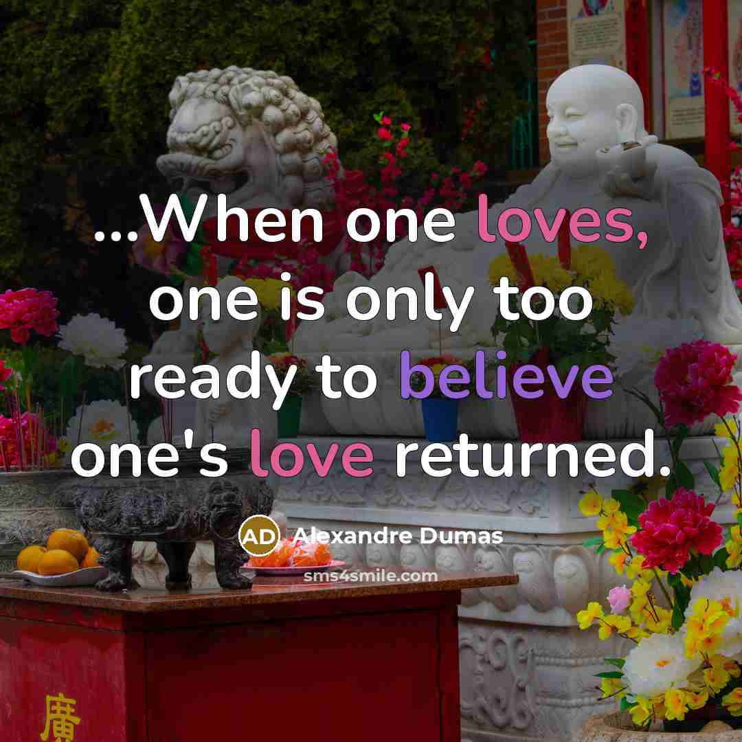 “…When one loves, one is only too ready to believe one's love returned.” quote by Alexandre Dumas