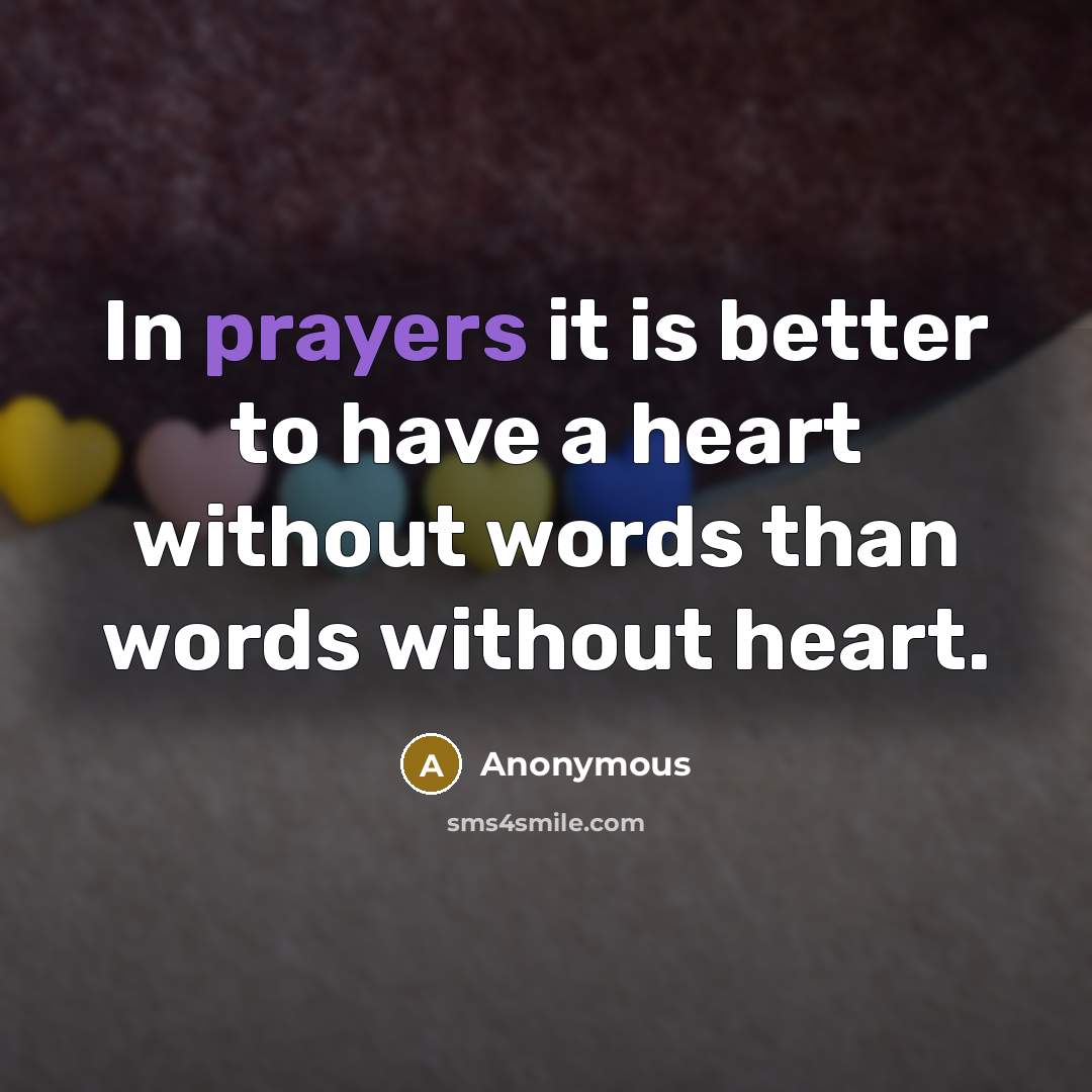 “In prayers it is better to have a heart without words than words without heart.” quote by Anonymous