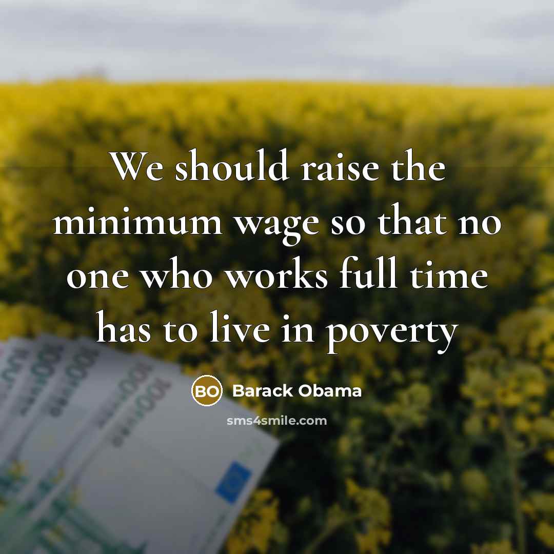 “We should raise the minimum wage so that no one who works full time has to live in poverty” quote by Barack Obama