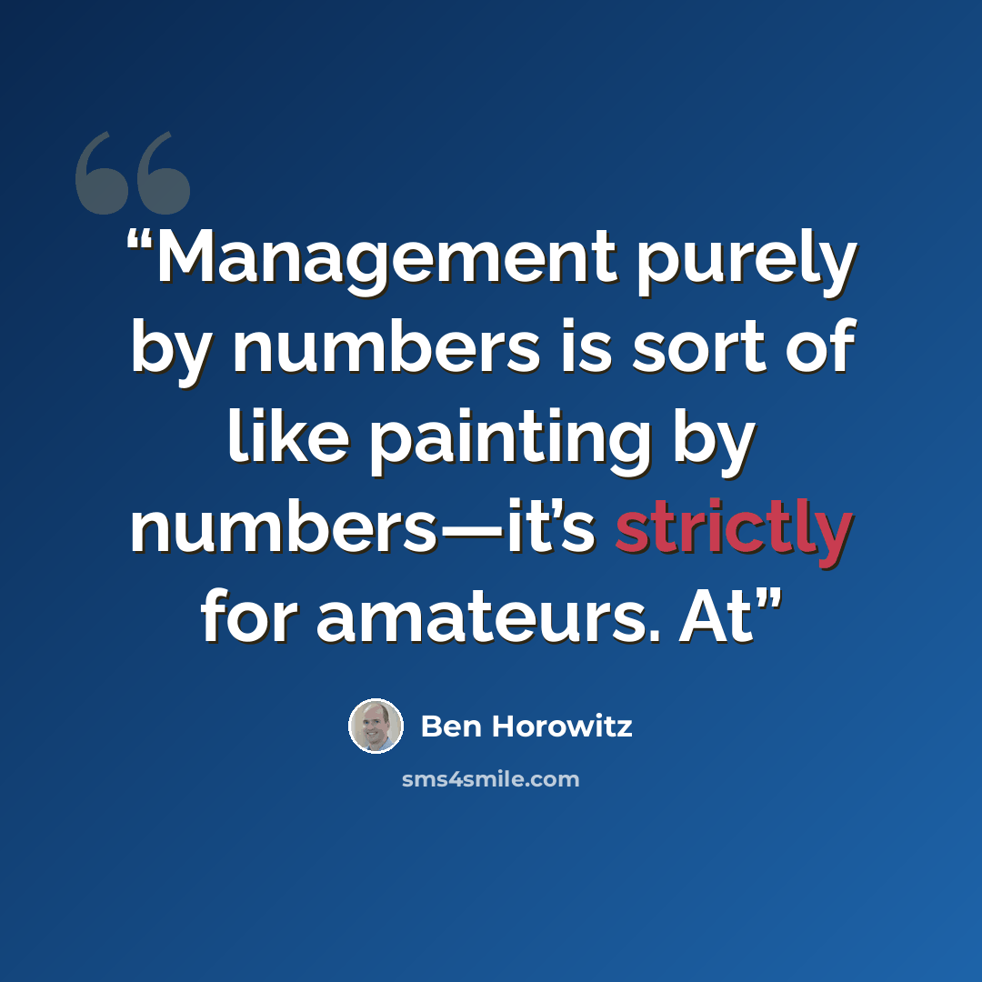 “Management purely by numbers is sort of like painting by numbers—it’s strictly for amateurs. At” quote by Ben Horowitz
