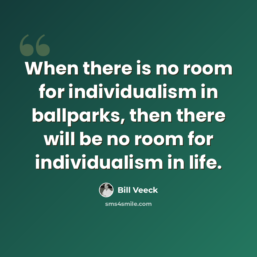 “When there is no room for individualism in ballparks, then there will be no room for individualism in life.” quote by Bill Veeck