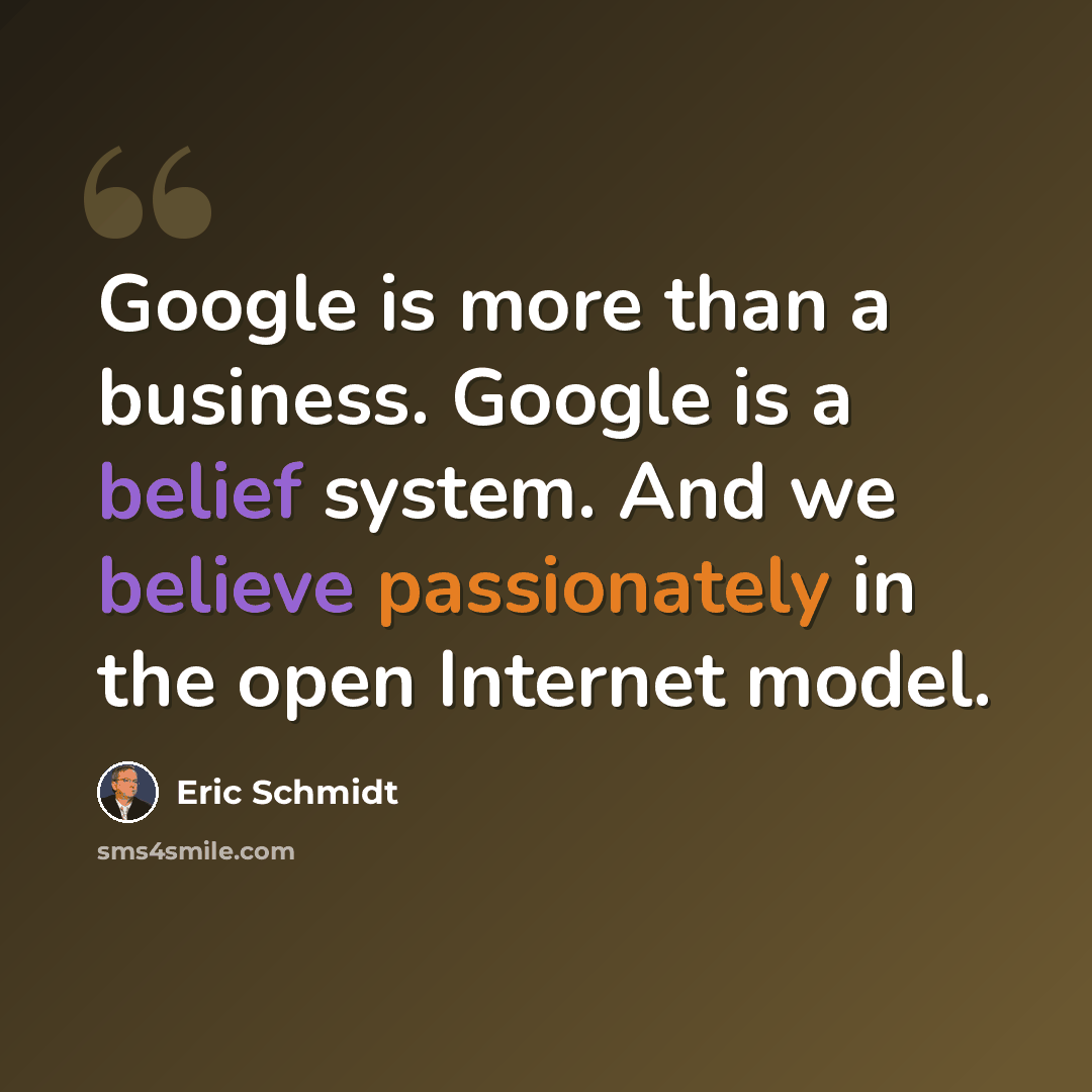 “Google is more than a business. Google is a belief system. And we believe passionately in the open Internet model.” quote by Eric Schmidt