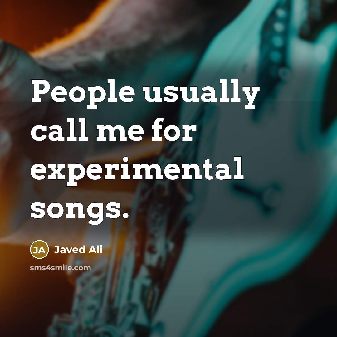 “People usually call me for experimental songs.” quote by Javed Ali