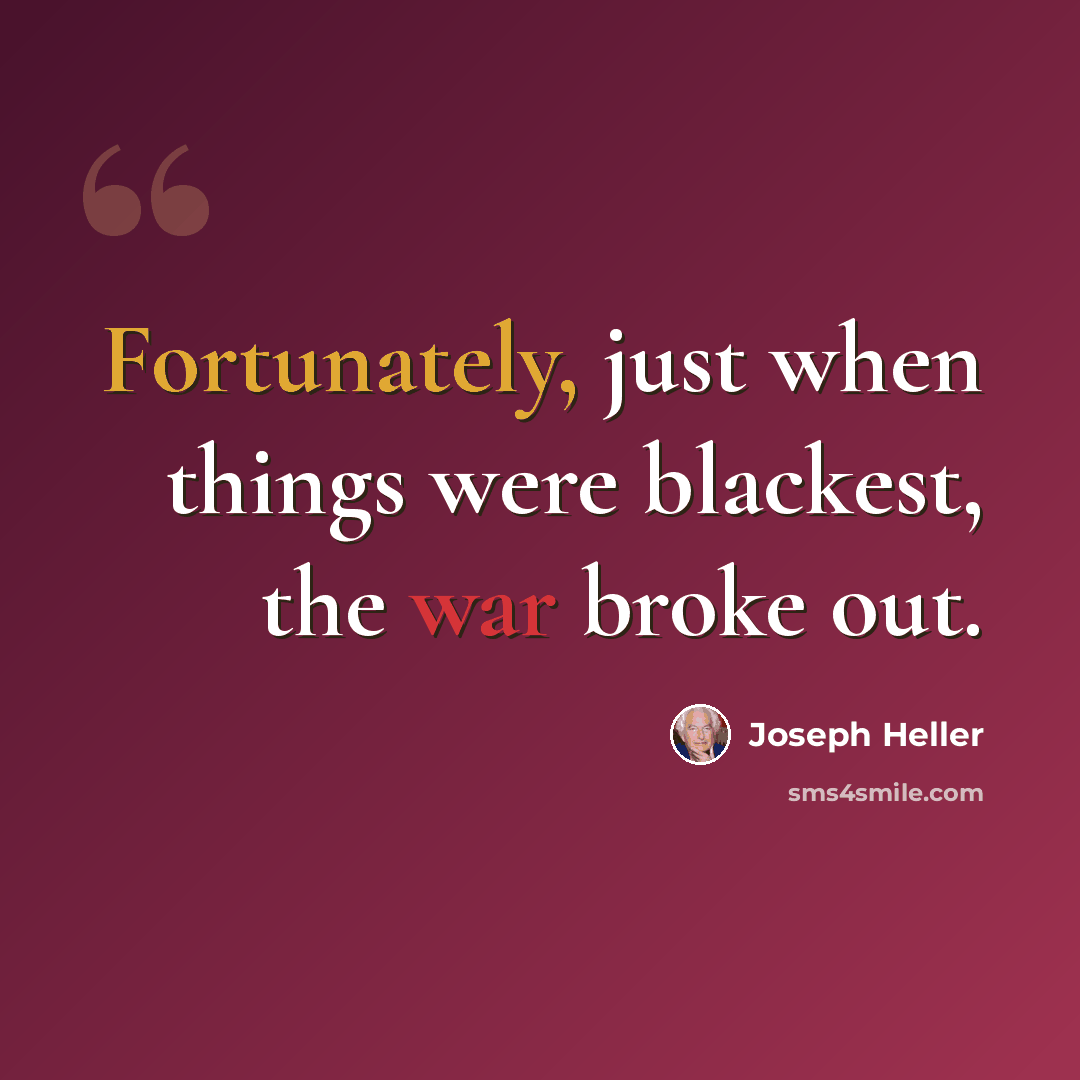 “Fortunately, just when things were blackest, the war broke out.” quote by Joseph Heller