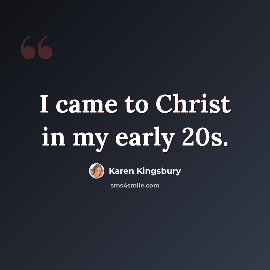 “I came to Christ in my early 20s.” quote by Karen Kingsbury
