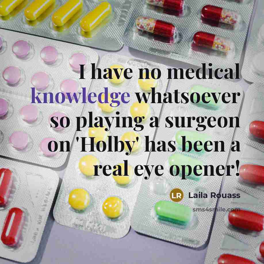 “I have no medical knowledge whatsoever so playing a surgeon on 'Holby' has been a real eye opener!” quote by Laila Rouass