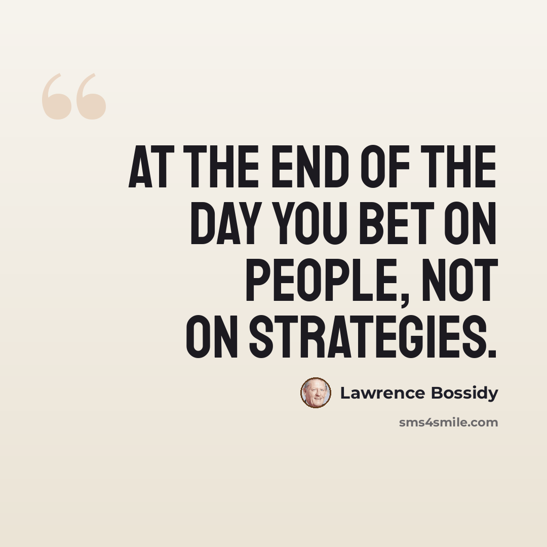 “At the end of the day you bet on people, not on strategies.” quote by Lawrence Bossidy