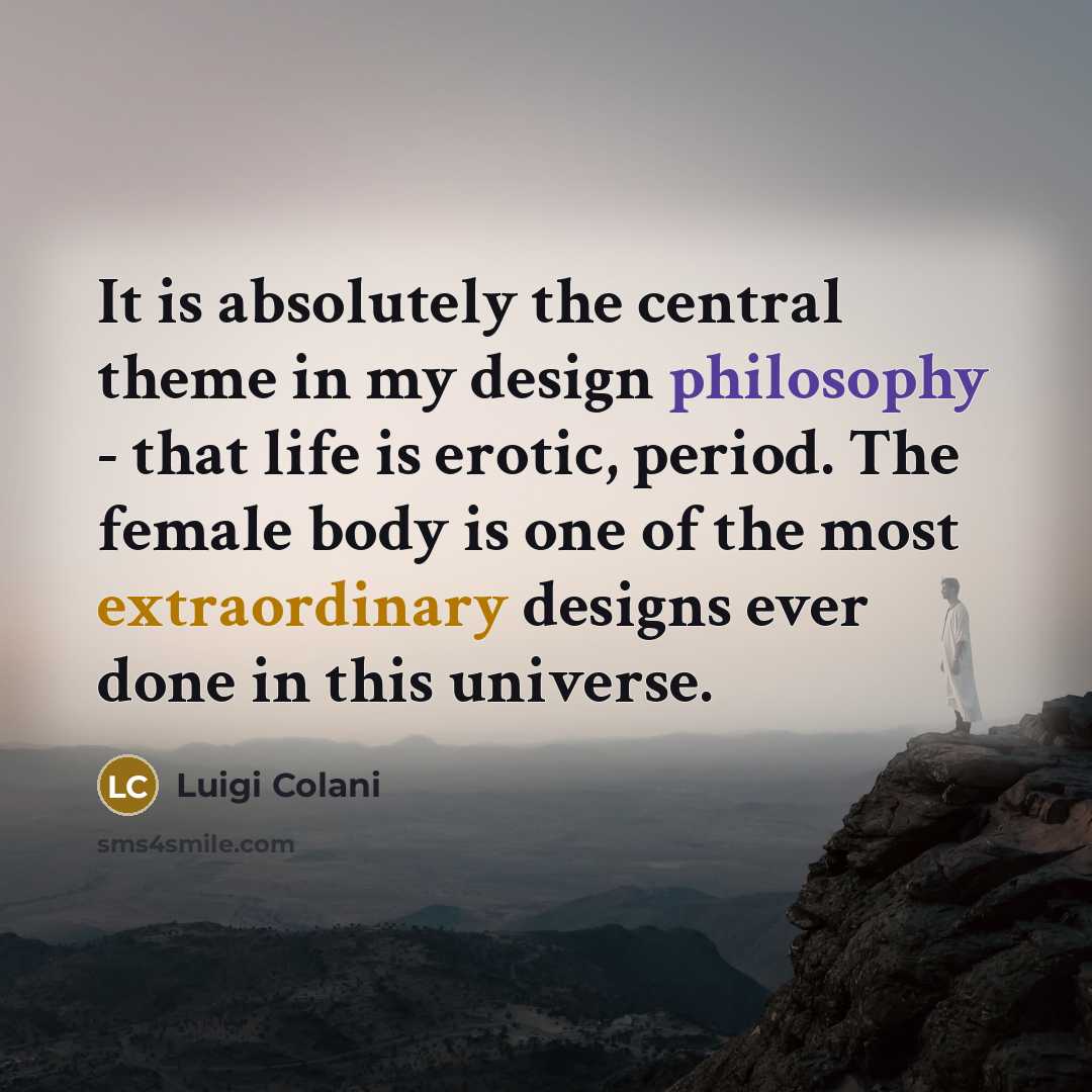 “It is absolutely the central theme in my design philosophy - that life is erotic, period. The female body is one of the most extraordinary designs ever done in this universe.” quote by Luigi Colani