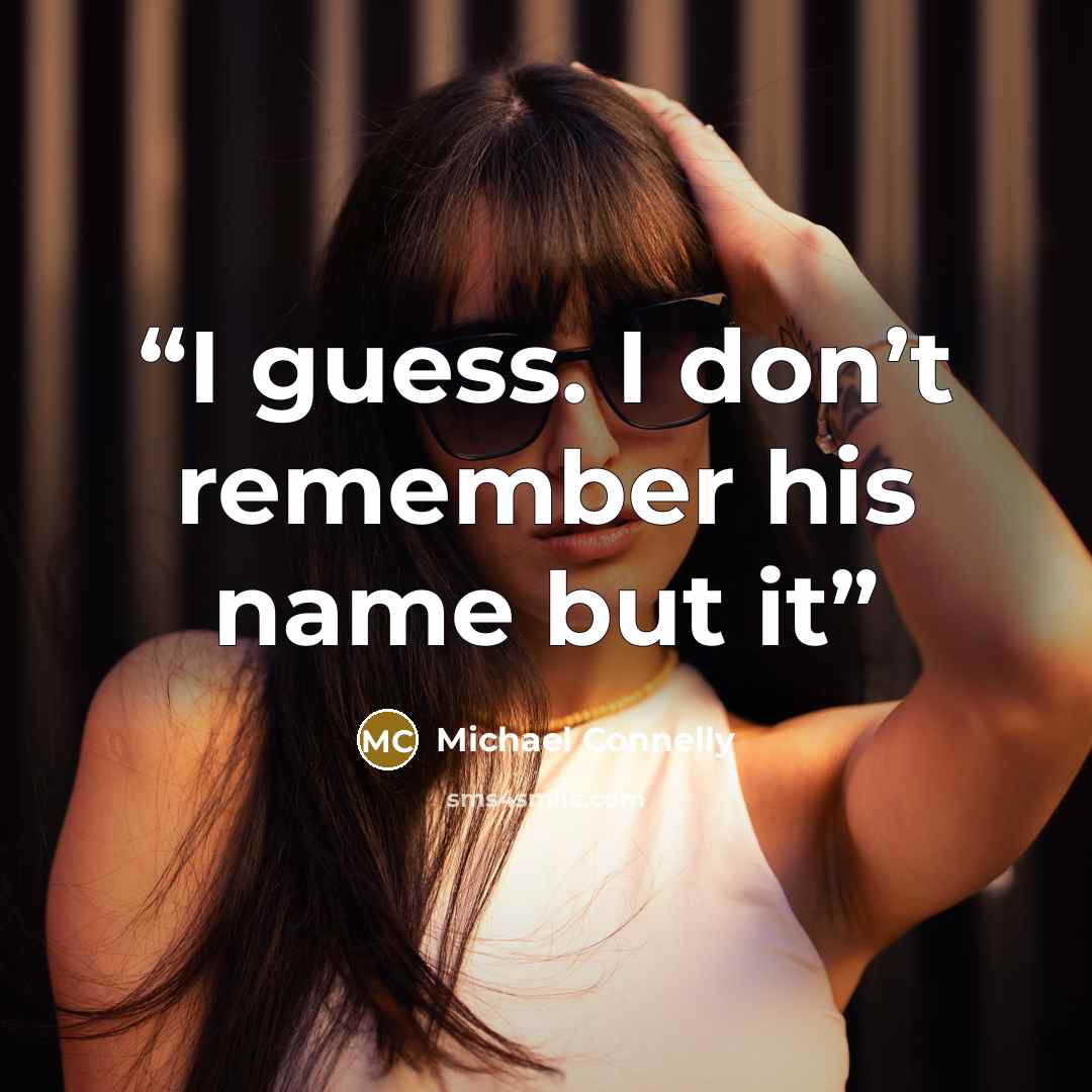 “I guess. I don’t remember his name but it” quote by Michael Connelly