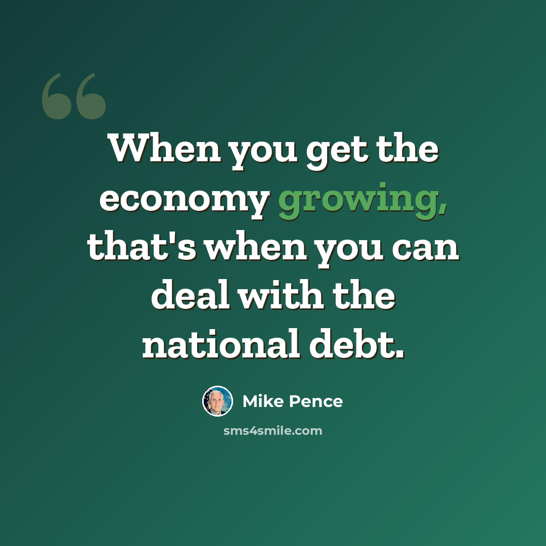 “When you get the economy growing, that's when you can deal with the national debt.” quote by Mike Pence