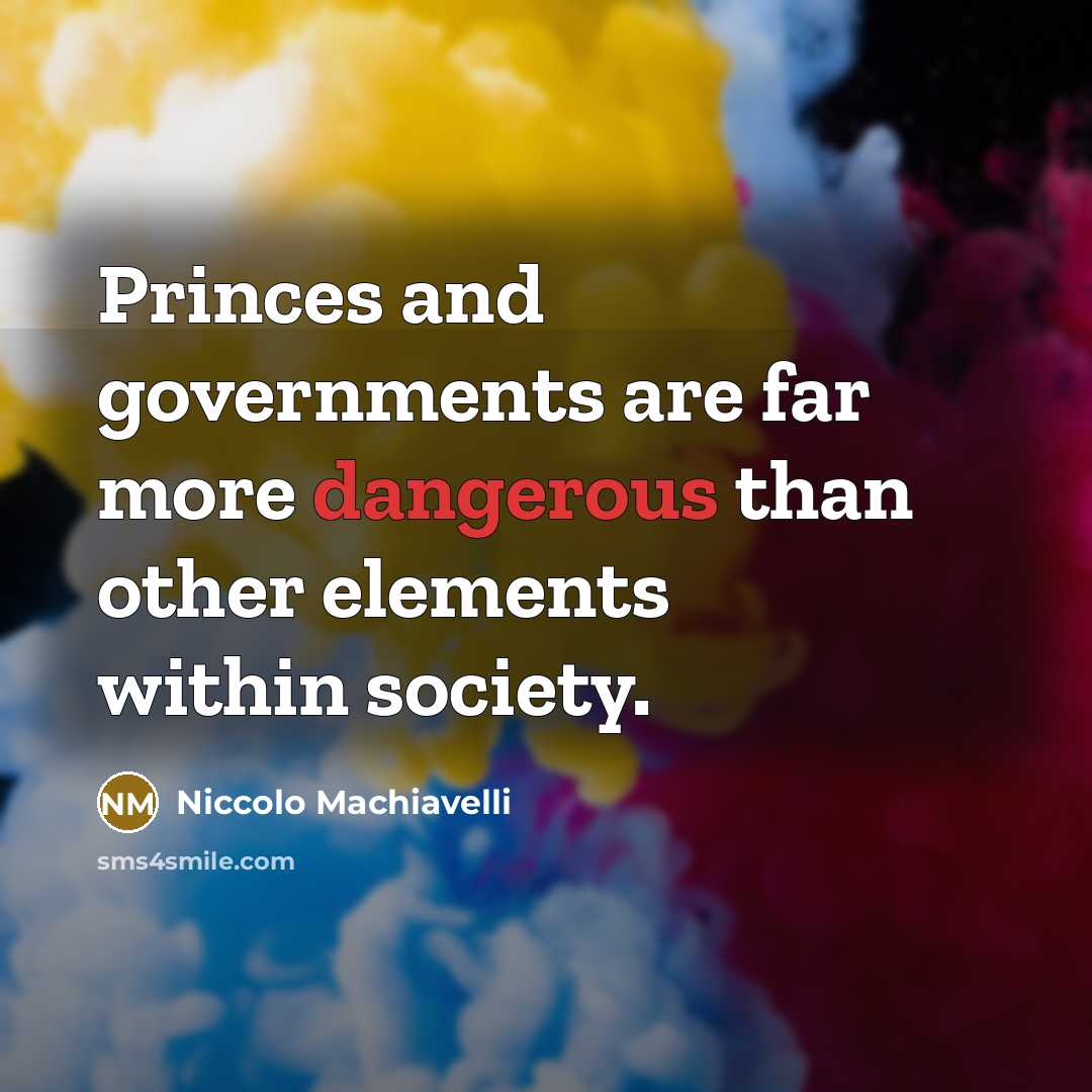 “Princes and governments are far more dangerous than other elements within society.” quote by Niccolo Machiavelli