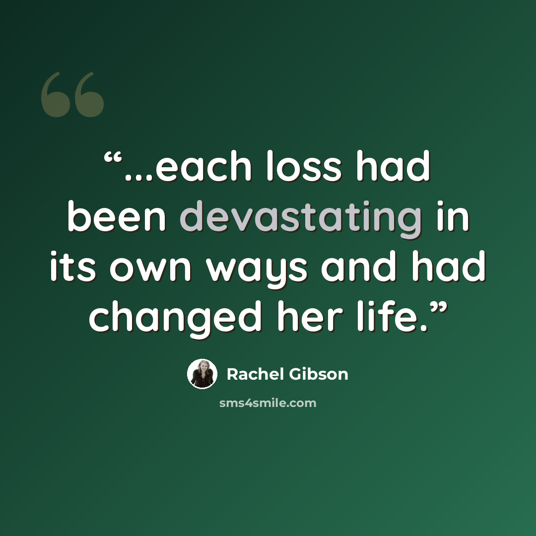 “...each loss had been devastating in its own ways and had changed her life.” quote by Rachel Gibson