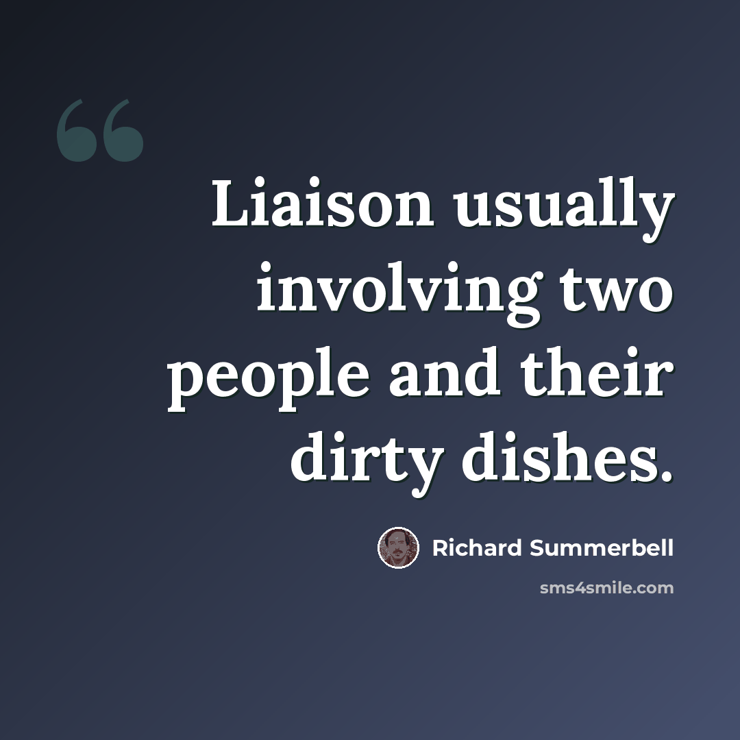 “Liaison usually involving two people and their dirty dishes.” quote by Richard Summerbell