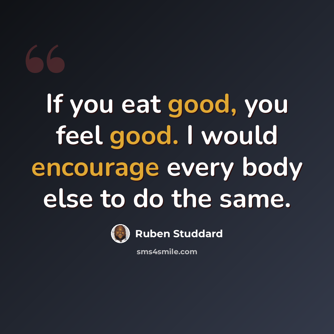 “If you eat good, you feel good. I would encourage every body else to do the same.” quote by Ruben Studdard
