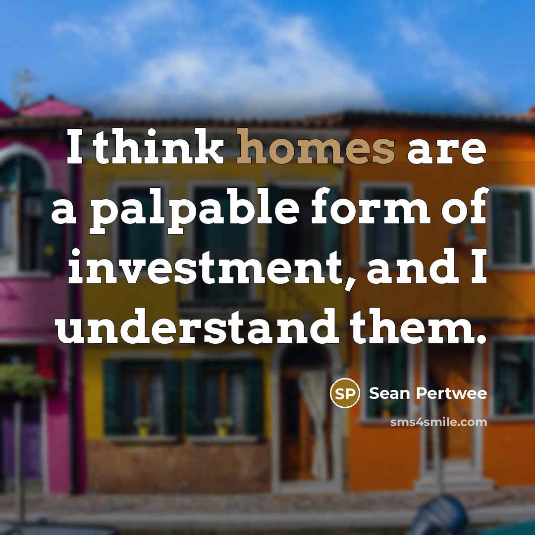 “I think homes are a palpable form of investment, and I understand them.” quote by Sean Pertwee