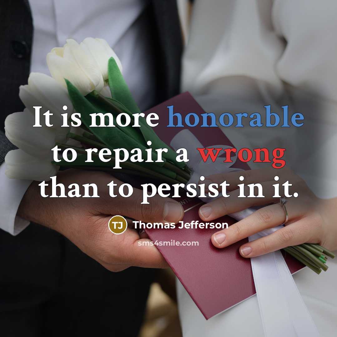 “It is more honorable to repair a wrong than to persist in it.” quote by Thomas Jefferson