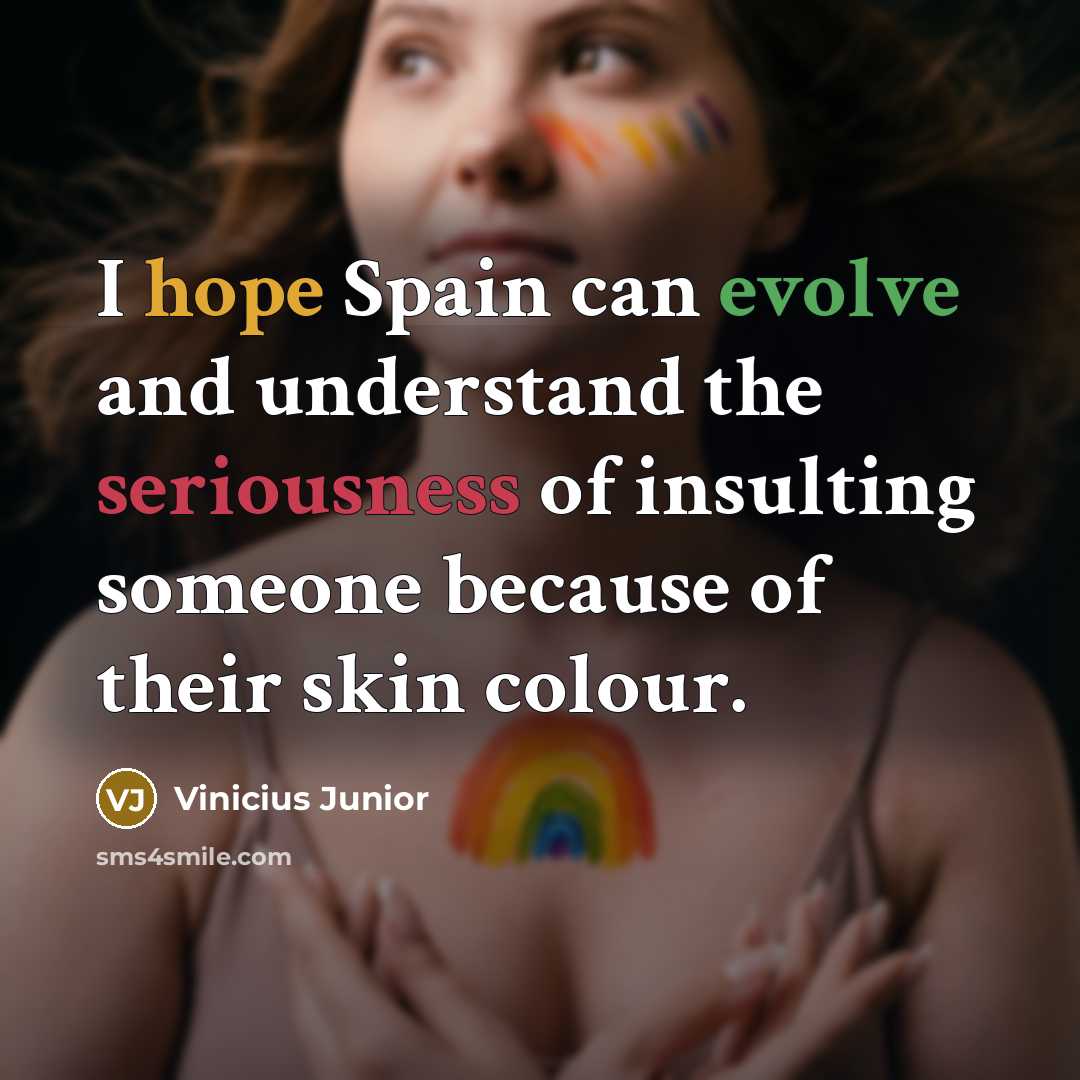 “I hope Spain can evolve and understand the seriousness of insulting someone because of their skin colour.” quote by Vinicius Junior