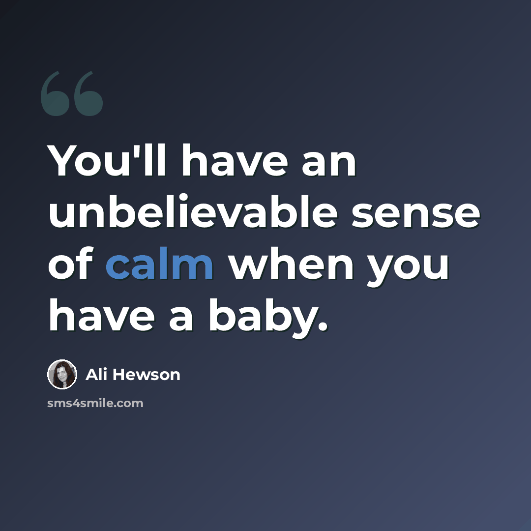 “You'll have an unbelievable sense of calm when you have a baby.” quote by Ali Hewson