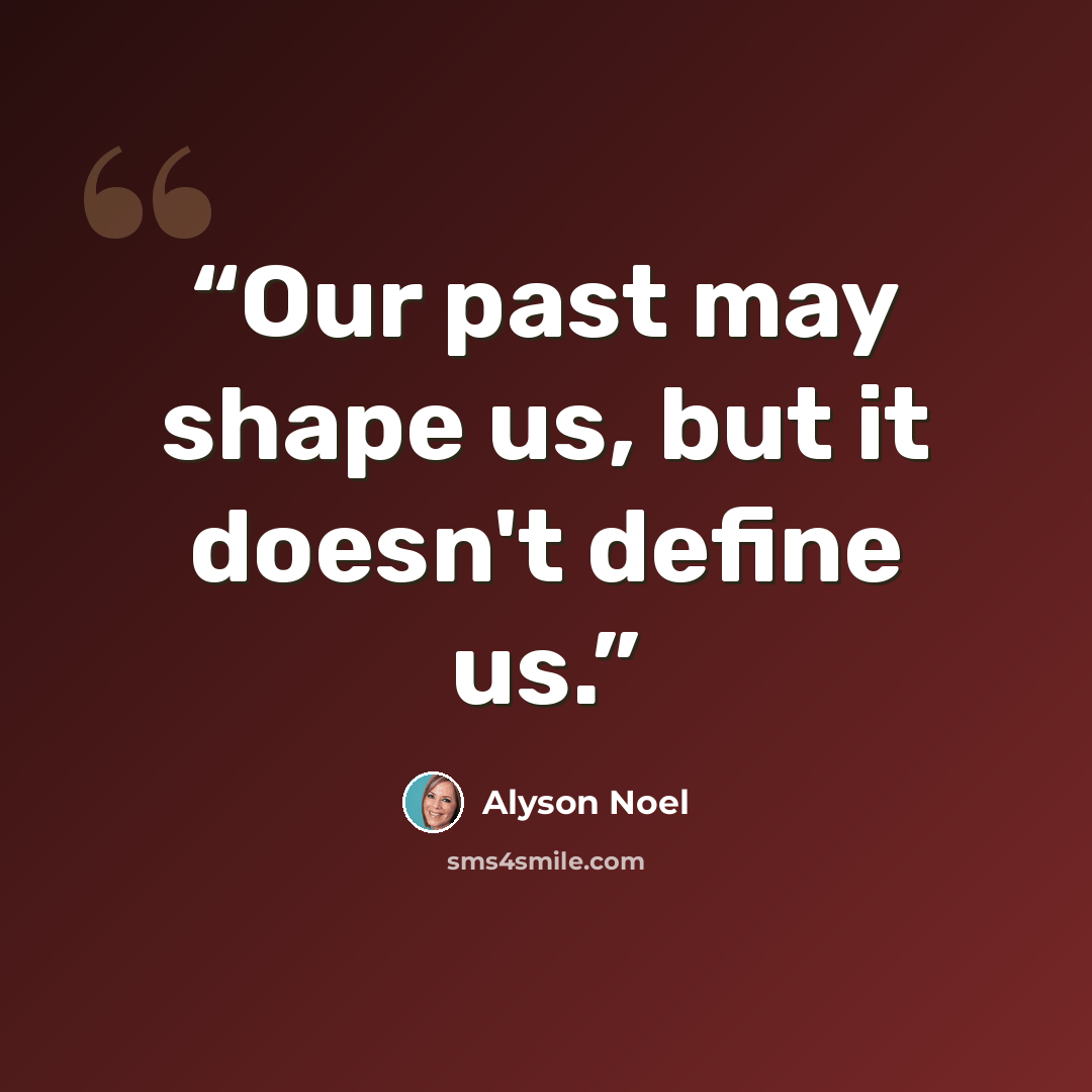 “Our past may shape us, but it doesn't define us.” quote by Alyson Noel