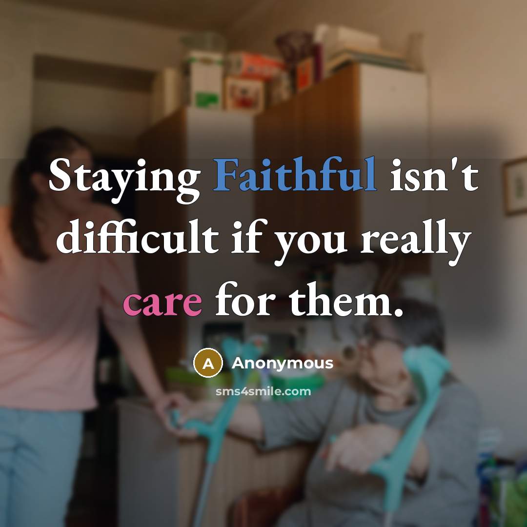 “Staying Faithful isn't difficult if you really care for them.” quote by Anonymous
