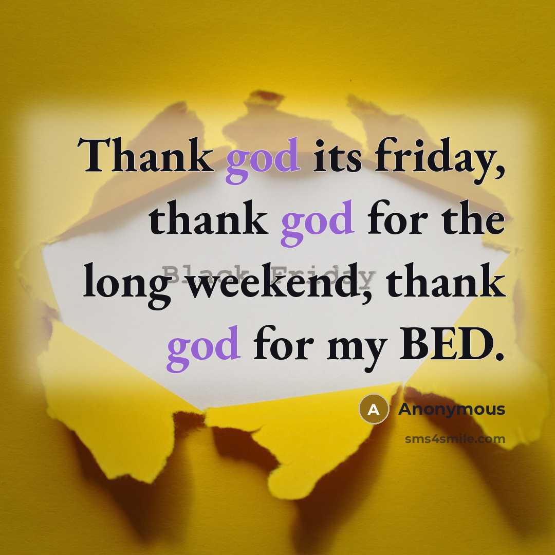 “Thank god its friday, thank god for the long weekend, thank god for my BED.” quote by Anonymous