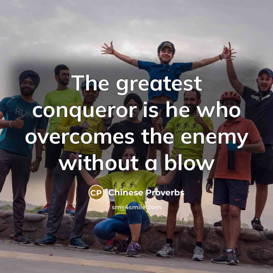 “The greatest conqueror is he who overcomes the enemy without a blow” quote by Chinese Proverbs