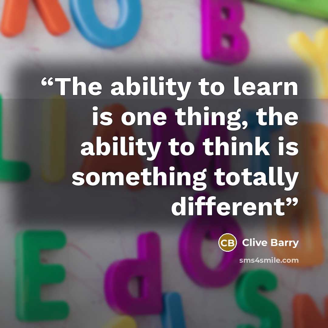 “The ability to learn is one thing, the ability to think is something totally different” quote by Clive Barry