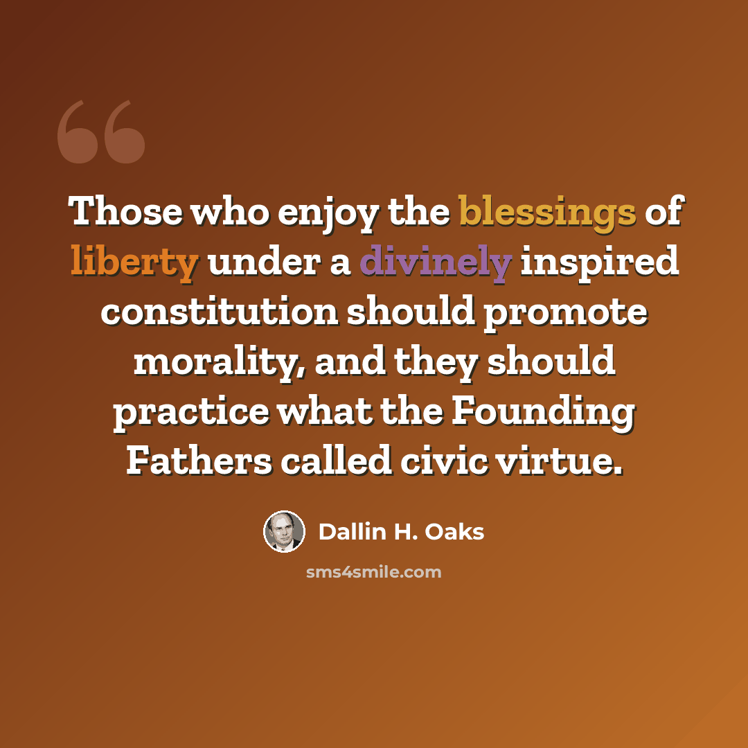 “Those who enjoy the blessings of liberty under a divinely inspired constitution should promote morality, and they should practice what the Founding Fathers called civic virtue.” quote by Dallin H. Oaks
