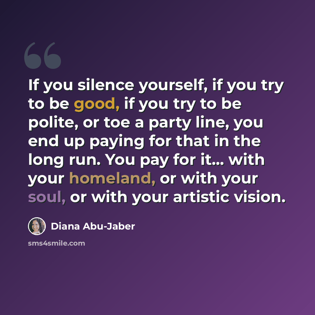 “If you silence yourself, if you try to be good, if you try to be polite, or toe a party line, you end up paying for that in the long run. You pay for it... with your homeland, or with your soul, or with your artistic vision.” quote by Diana Abu-Jaber