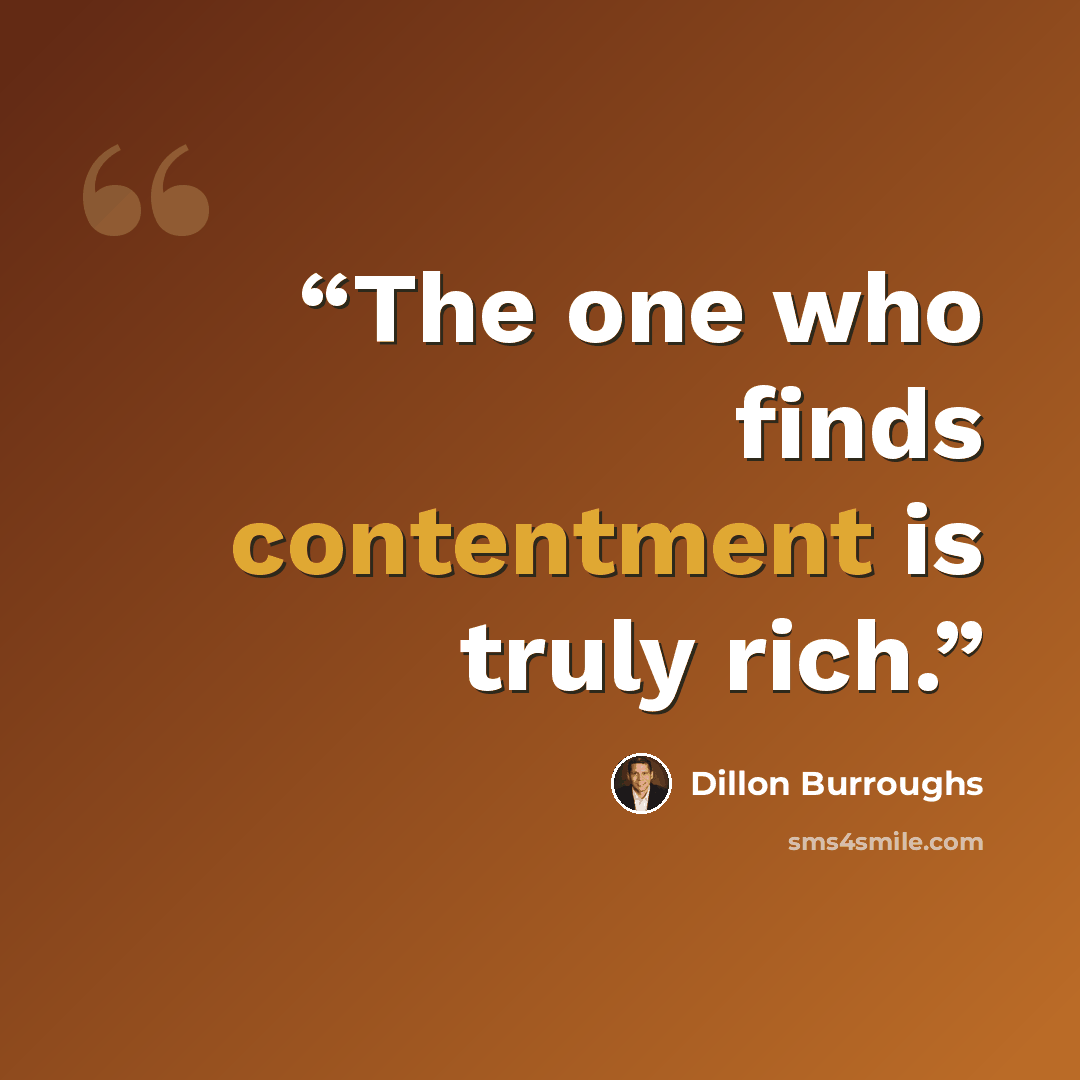 “The one who finds contentment is truly rich.” quote by Dillon Burroughs