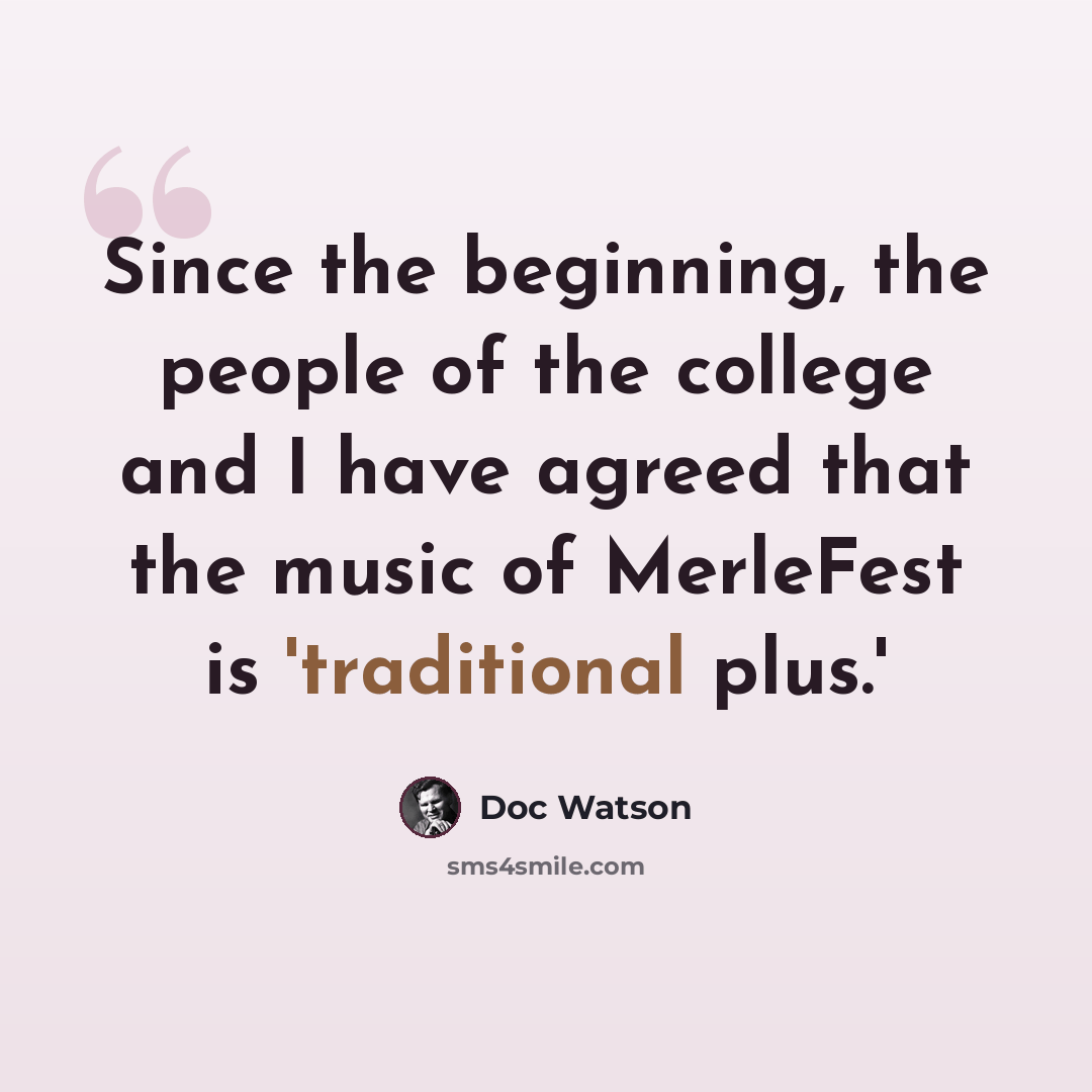 “Since the beginning, the people of the college and I have agreed that the music of MerleFest is 'traditional plus.'” quote by Doc Watson