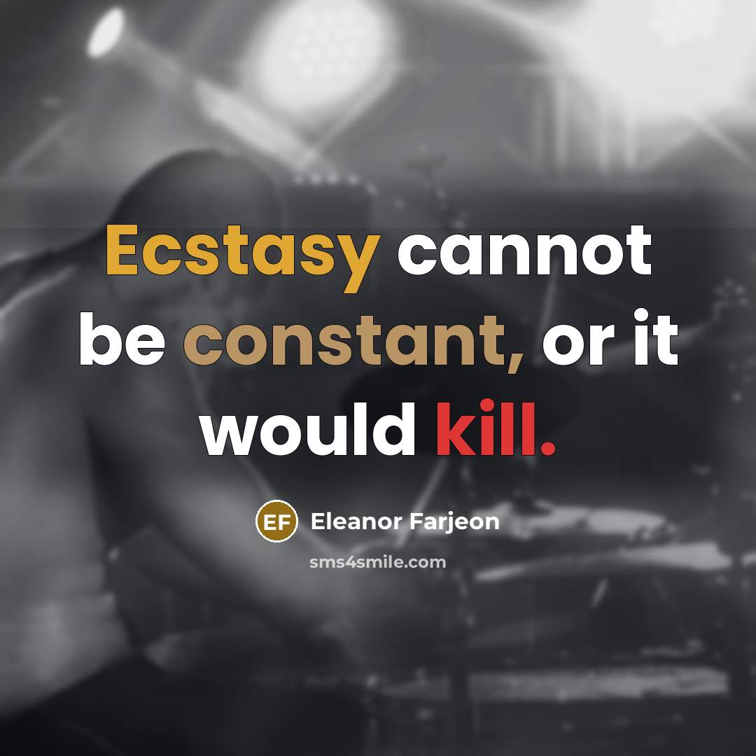 “Ecstasy cannot be constant, or it would kill.” quote by Eleanor Farjeon