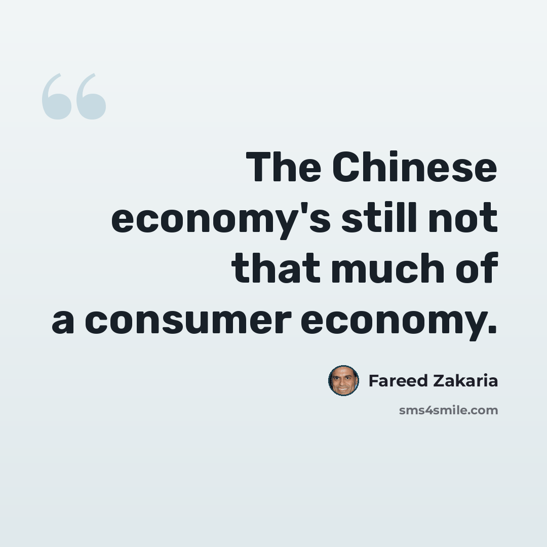 “The Chinese economy's still not that much of a consumer economy.” quote by Fareed Zakaria
