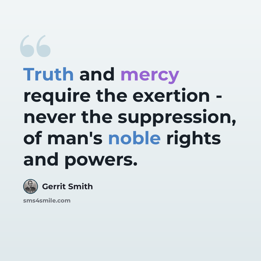 “Truth and mercy require the exertion - never the suppression, of man's noble rights and powers.” quote by Gerrit Smith
