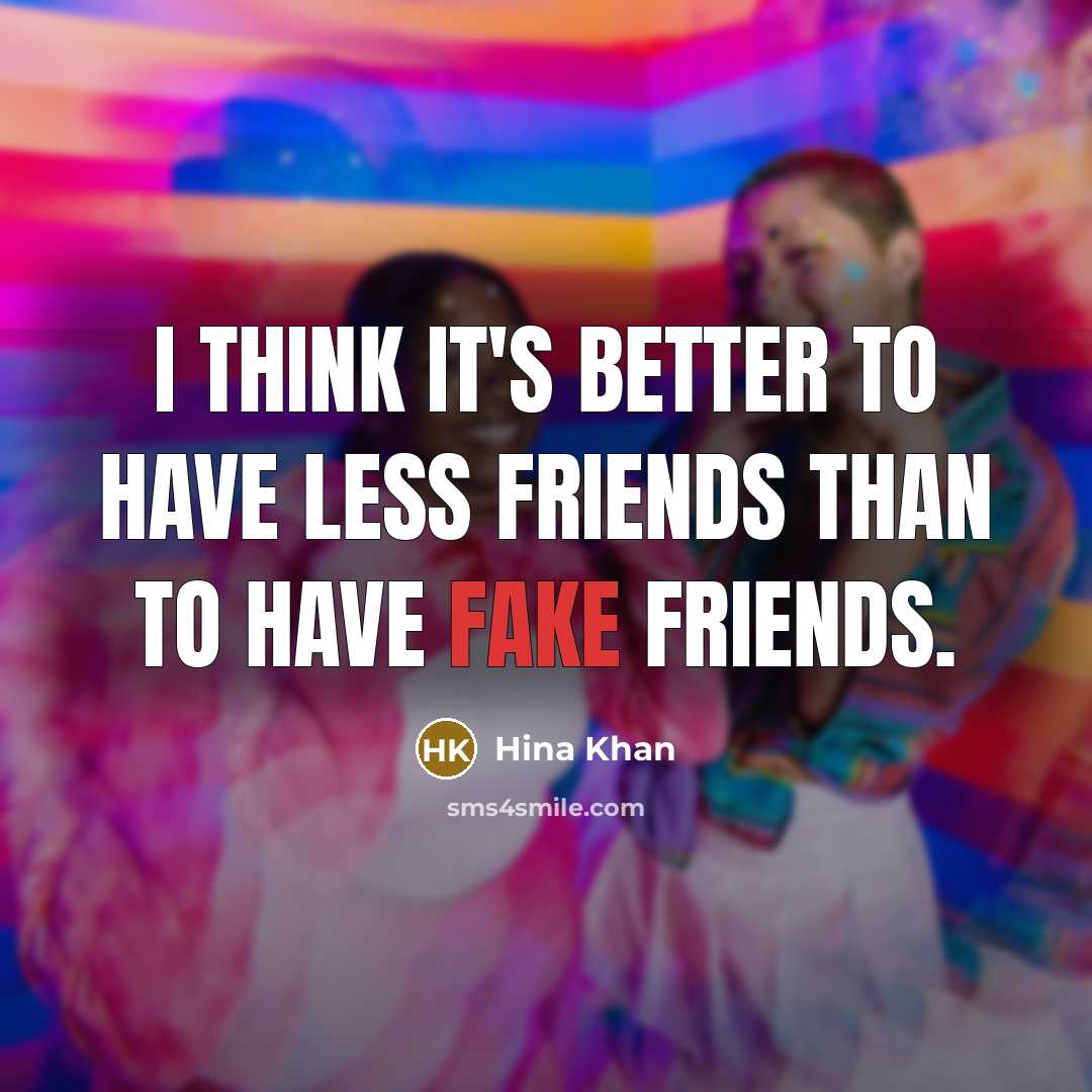 “I think it's better to have less friends than to have fake friends.” quote by Hina Khan