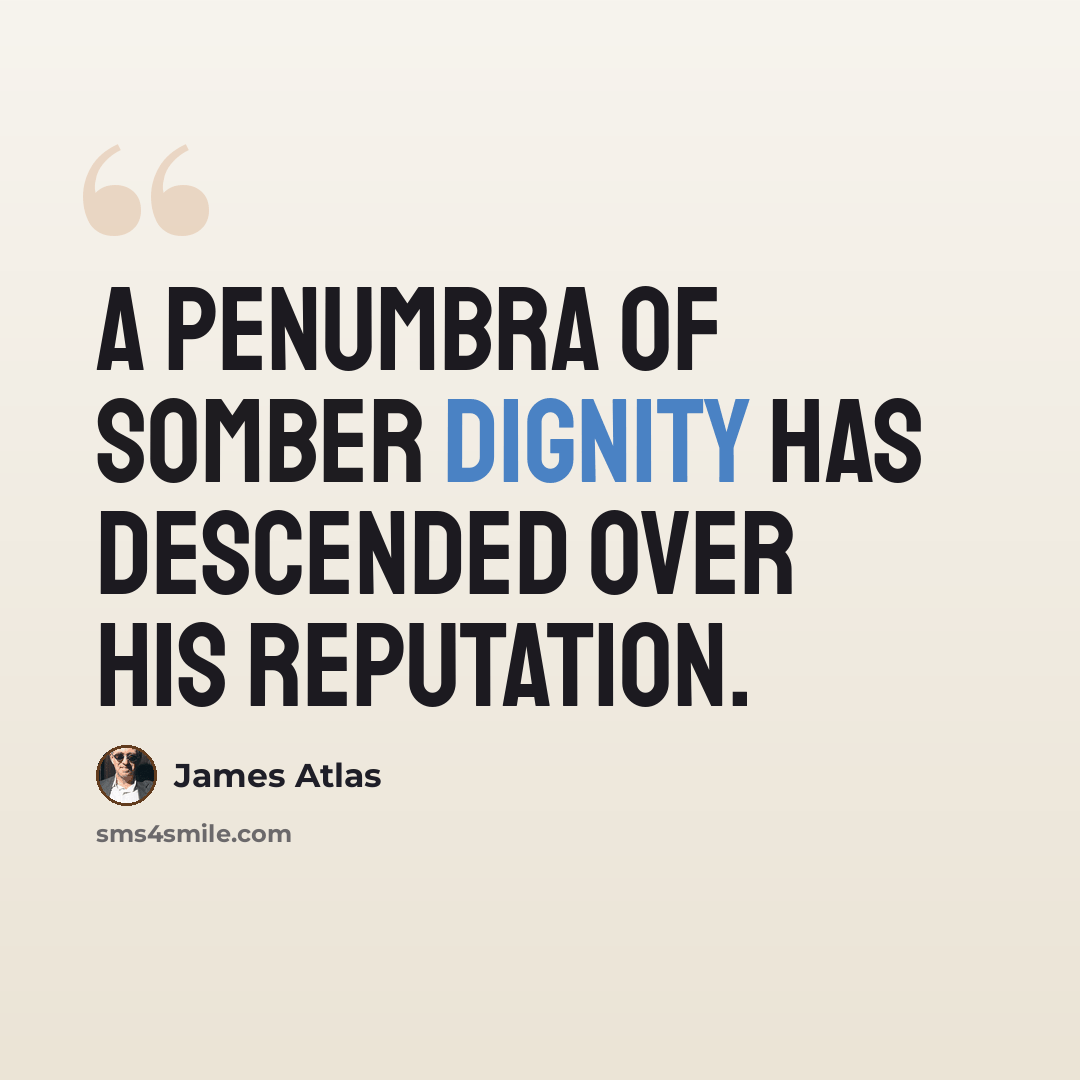 “A penumbra of somber dignity has descended over his reputation.” quote by James Atlas