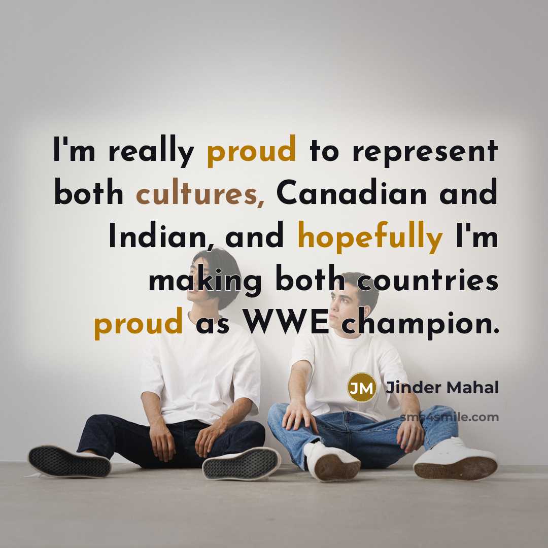 “I'm really proud to represent both cultures, Canadian and Indian, and hopefully I'm making both countries proud as WWE champion.” quote by Jinder Mahal