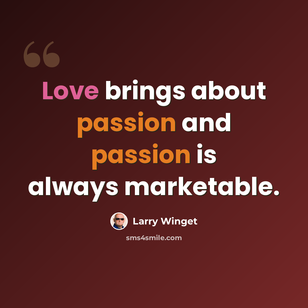 “Love brings about passion and passion is always marketable.” quote by Larry Winget