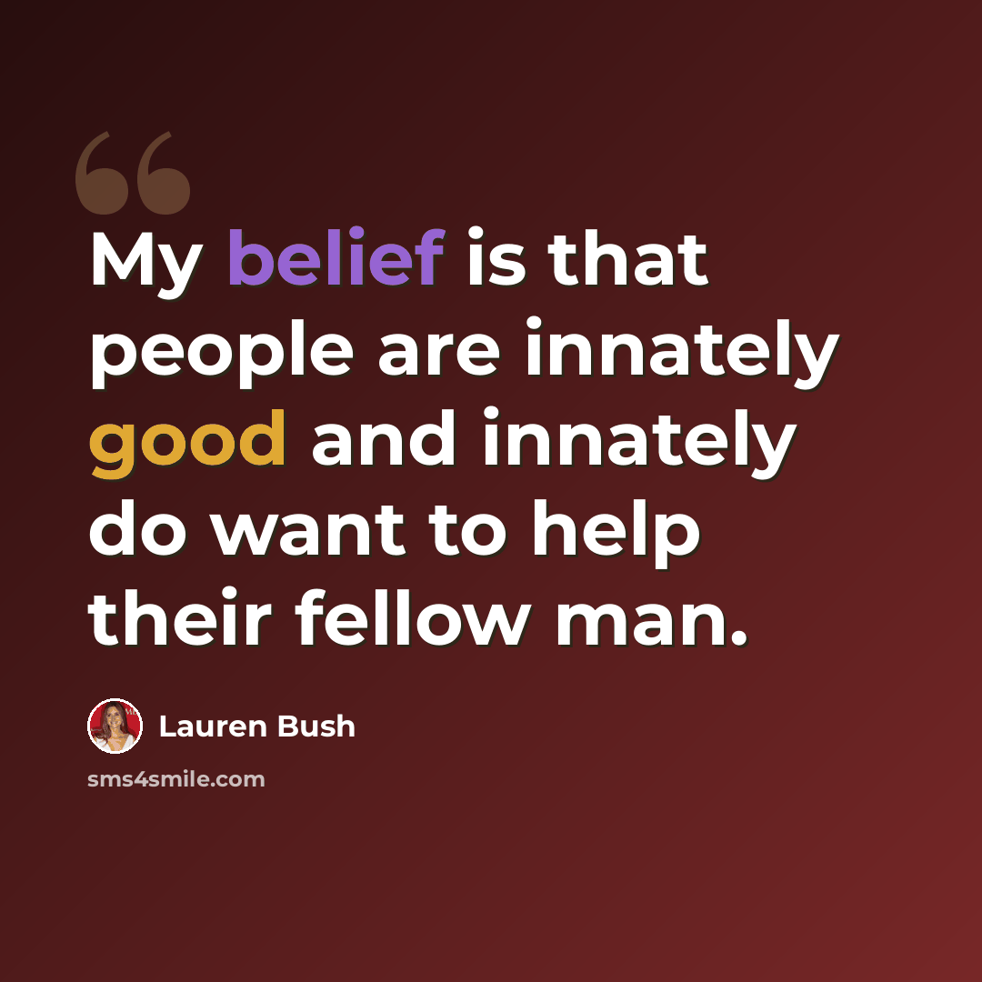 “My belief is that people are innately good and innately do want to help their fellow man.” quote by Lauren Bush