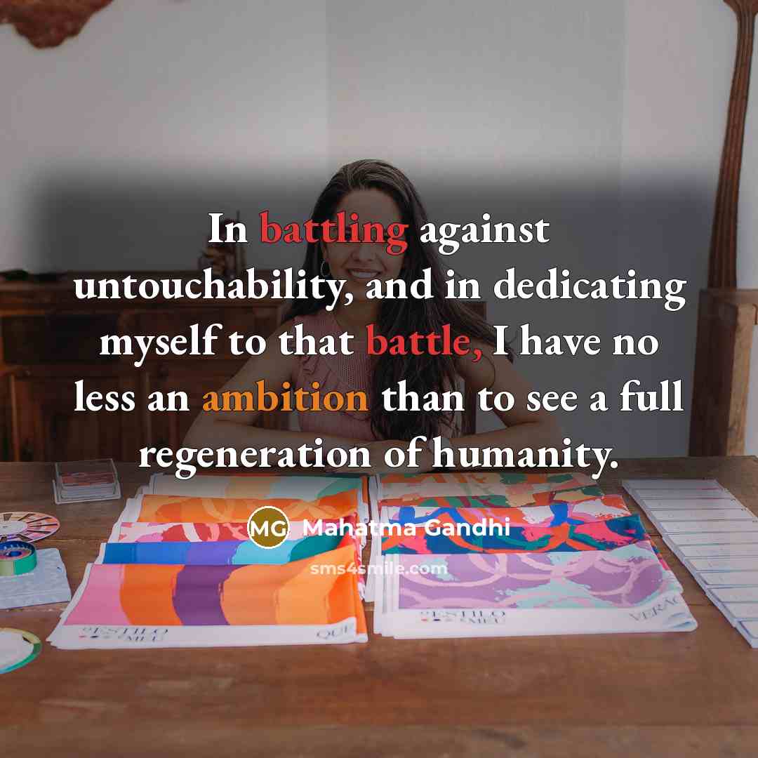 “In battling against untouchability, and in dedicating myself to that battle, I have no less an ambition than to see a full regeneration of humanity.” quote by Mahatma Gandhi