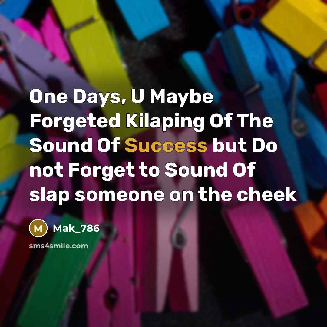 “One Days, U Maybe Forgeted Kilaping Of The Sound Of Success but Do not Forget to Sound Of slap someone on the cheek” quote by Mak_786