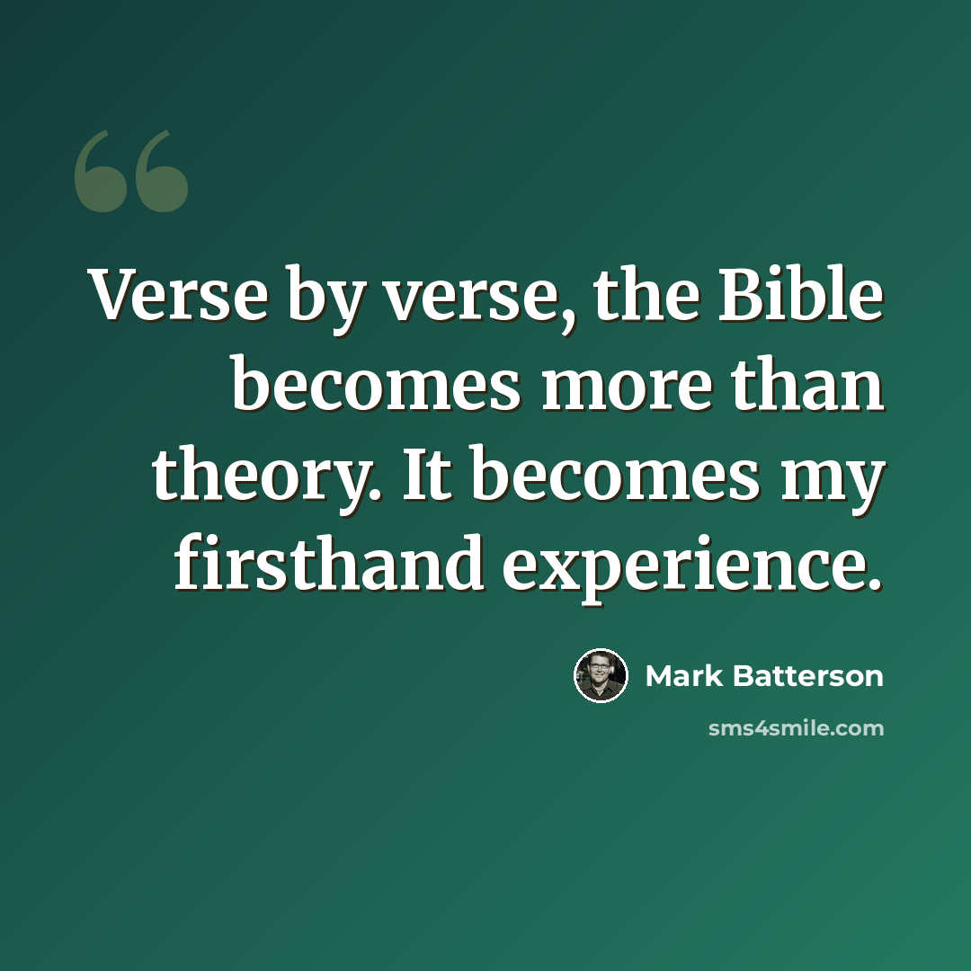 “Verse by verse, the Bible becomes more than theory. It becomes my firsthand experience.” quote by Mark Batterson