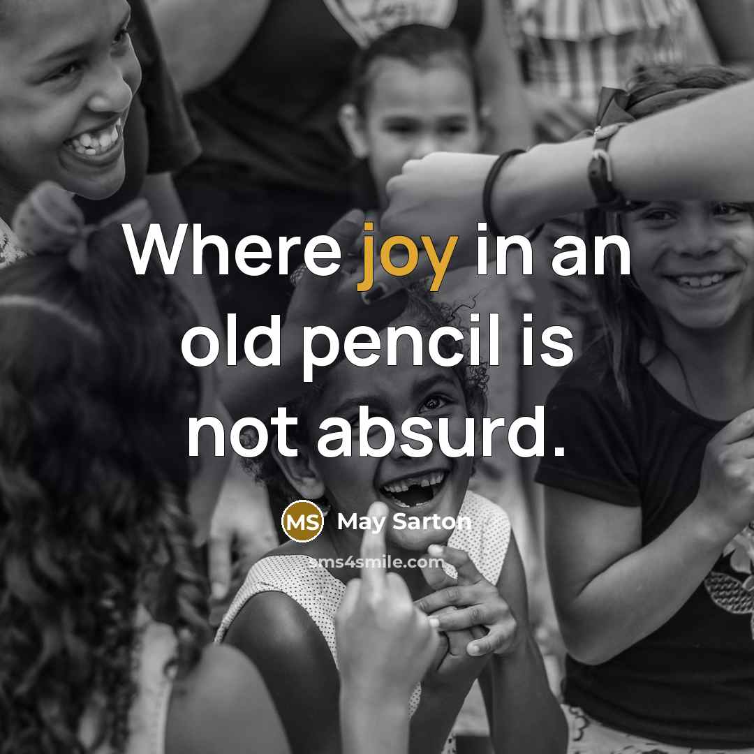 “Where joy in an old pencil is not absurd.” quote by May Sarton