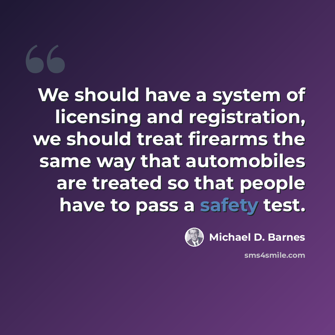 “We should have a system of licensing and registration, we should treat firearms the same way that automobiles are treated so that people have to pass a safety test.” quote by Michael D. Barnes