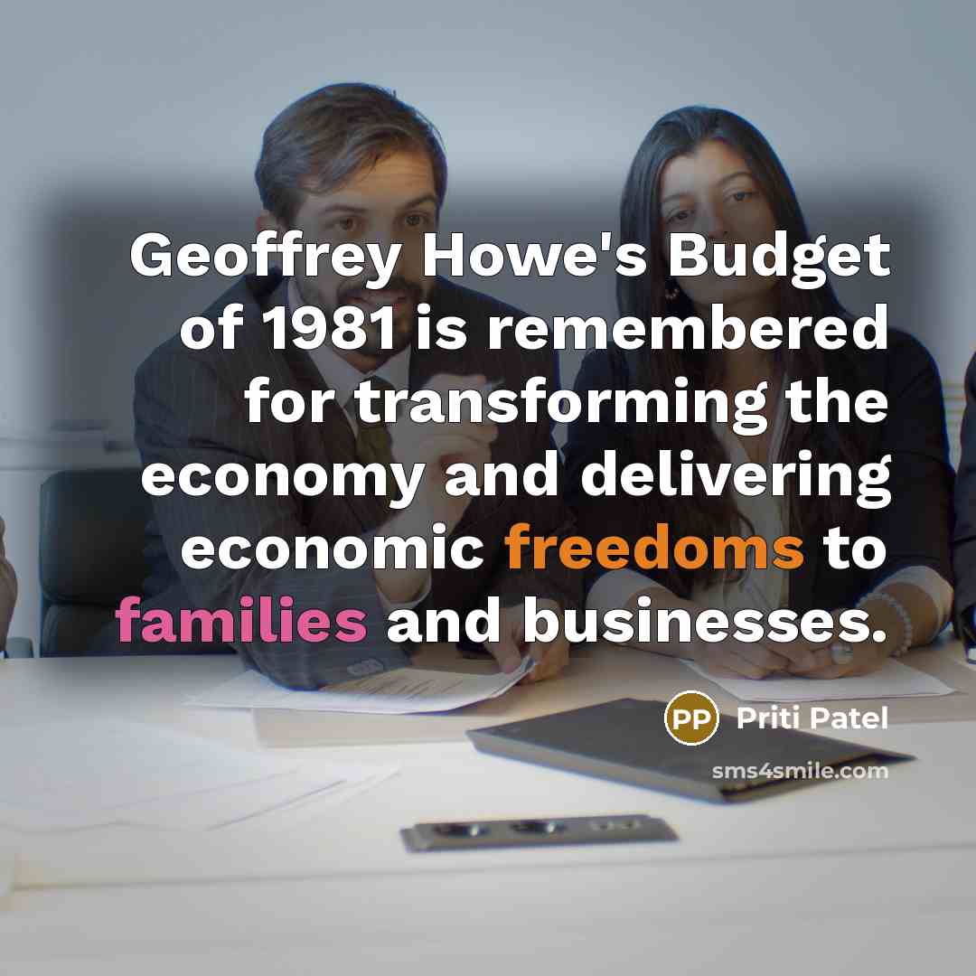 “Geoffrey Howe's Budget of 1981 is remembered for transforming the economy and delivering economic freedoms to families and businesses.” quote by Priti Patel