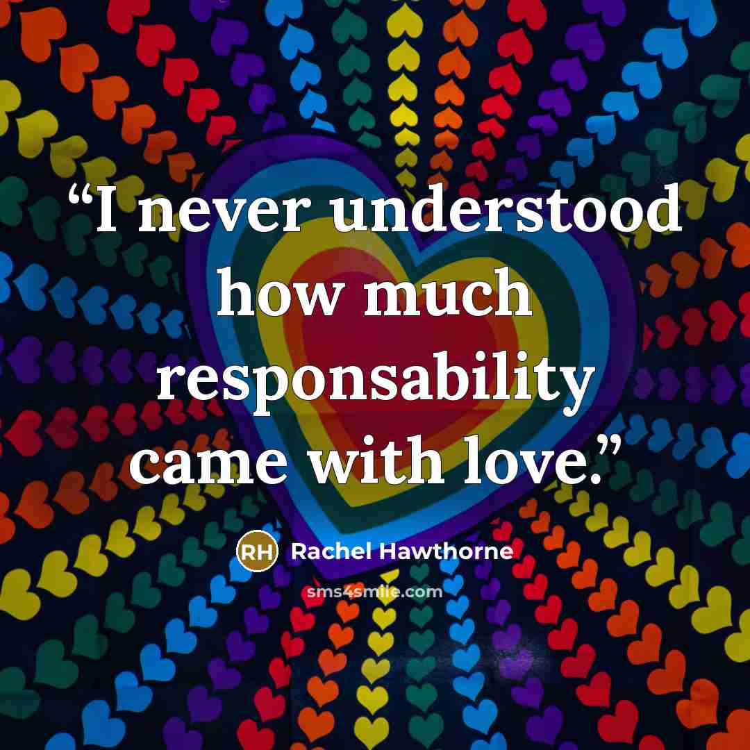“I never understood how much responsability came with love.” quote by Rachel Hawthorne