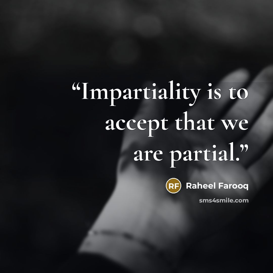 “Impartiality is to accept that we are partial.” quote by Raheel Farooq