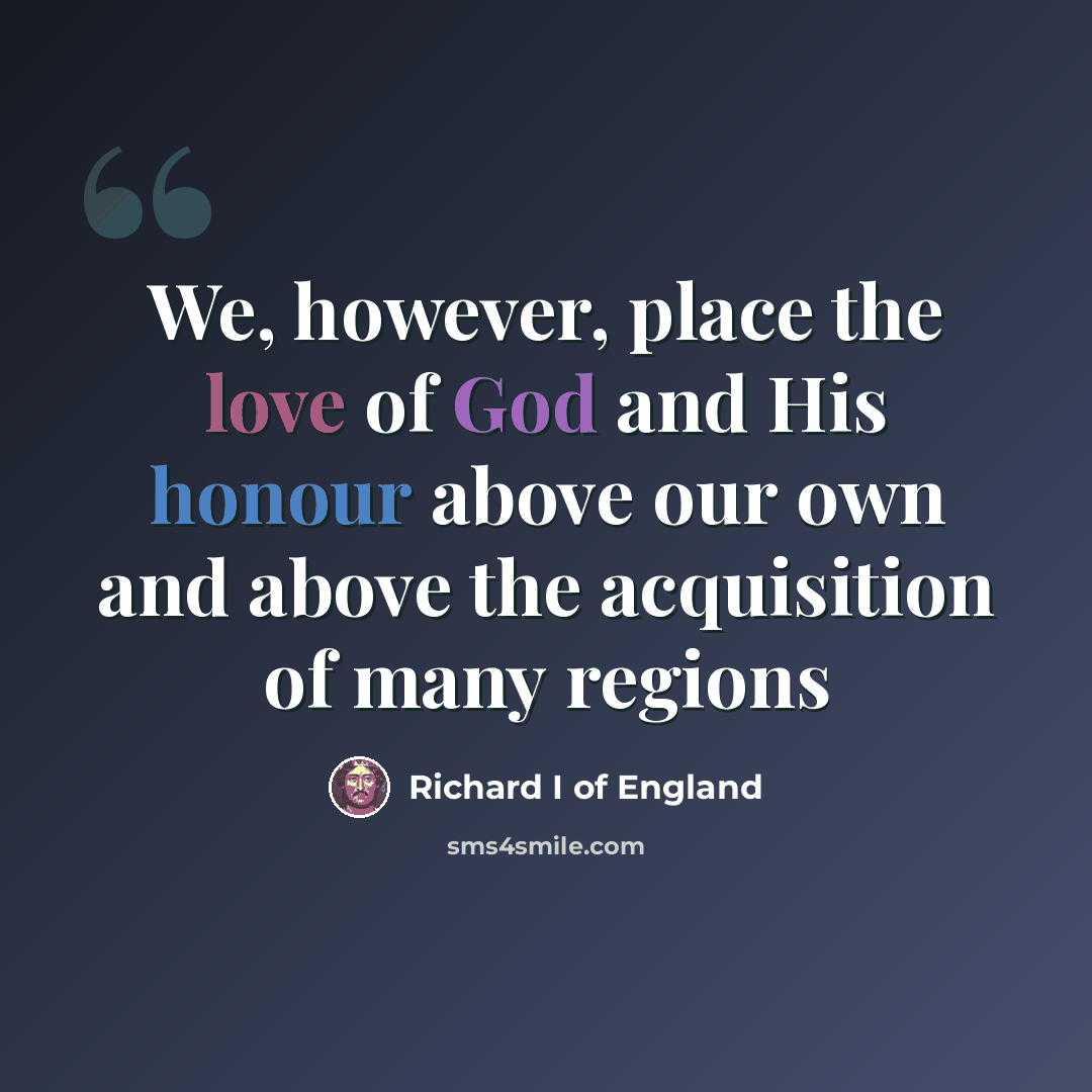 “We, however, place the love of God and His honour above our own and above the acquisition of many regions” quote by Richard I of England