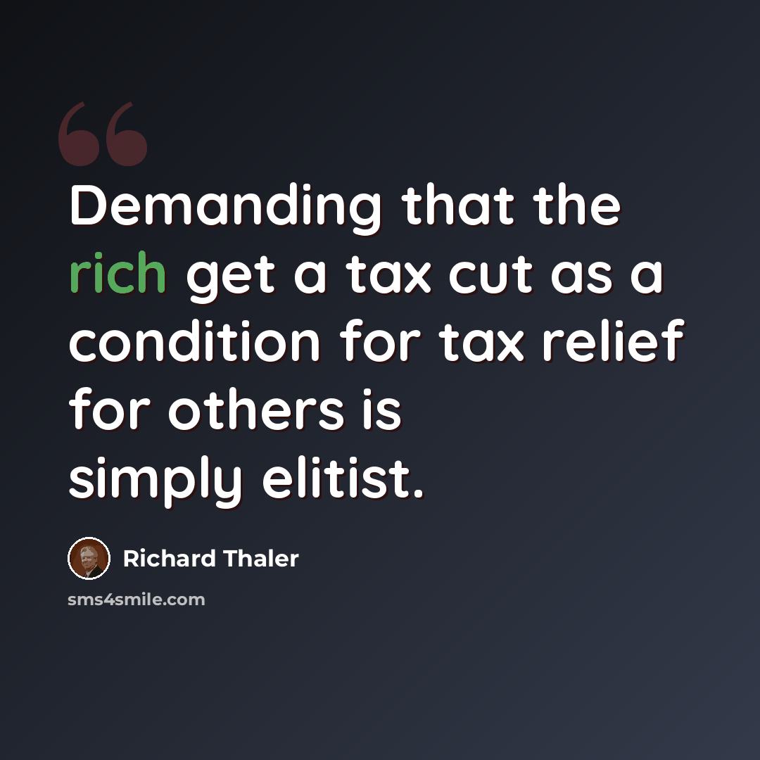 “Demanding that the rich get a tax cut as a condition for tax relief for others is simply elitist.” quote by Richard Thaler