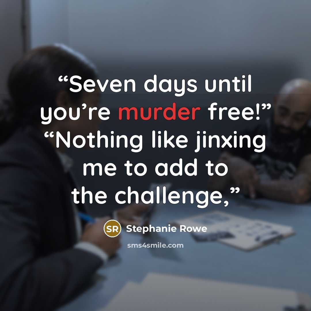 “Seven days until you’re murder free!” “Nothing like jinxing me to add to the challenge,” quote by Stephanie Rowe